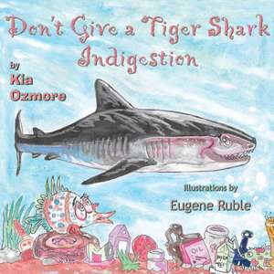 Don't Give a Tiger Shark Indigestion de Kia Kelly Ozmore