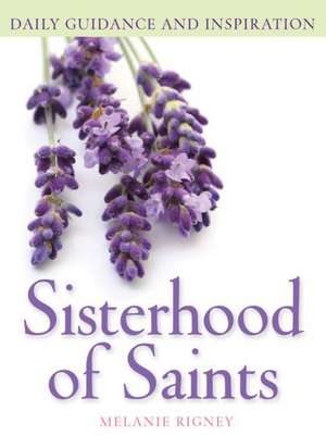 Sisterhood of Saints: Daily Guidance and Inspiration de Melanie Rigney