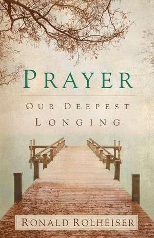 Prayer: Our Deepest Longing de Ronald Rolheiser