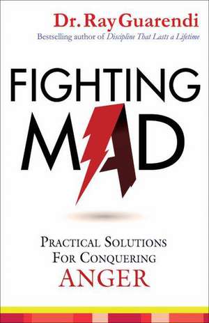 Fighting Mad: Practical Solutions for Conquering Anger de Ray Guarendi