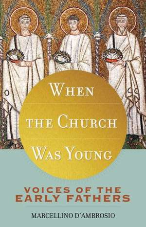 When the Church Was Young: Voices of the Early Fathers de Marcellino D'Ambrosio