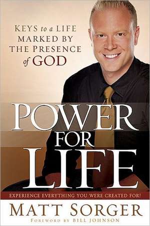 Power for Life: Keys to a Life Marked by the Presence of God de Matt Sorger