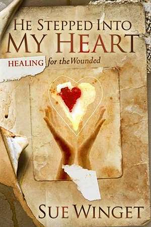 He Stepped Into My Heart: Healing for the Wounded de Sue Winget