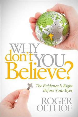 Why Don't You Believe?: The Evidence Is Right Before Your Eyes de Roger Olthof