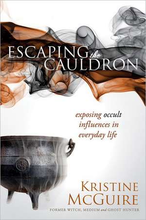 Escaping the Cauldron: Exposing Occult Influences in Everyday Life de Kristine McGuire