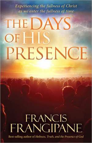 The Days of His Presence de Francis Frangipane