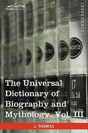 The Universal Dictionary of Biography and Mythology, Vol. III (in Four Volumes) de Joseph Thomas