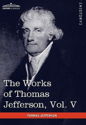 The Works of Thomas Jefferson, Vol. V (in 12 Volumes) de Thomas Jefferson