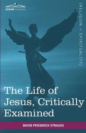 The Life of Jesus, Critically Examined de David Friedrich Strauss