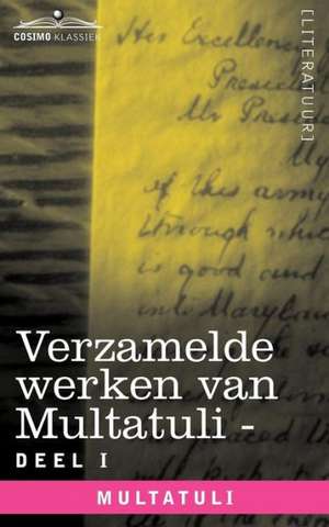 Verzamelde Werken Van Multatuli (in 10 Delen) - Deel I - Max Havelaar of de Koffieveilingen Der Nederlandsche Handelmaatschappy En Studien Over Multat de Multatuli