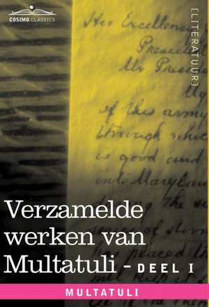 Verzamelde Werken Van Multatuli (in 10 Delen) - Deel I - Max Havelaar of de Koffieveilingen Der Nederlandsche Handelmaatschappy En Studien Over Multat de Multatuli