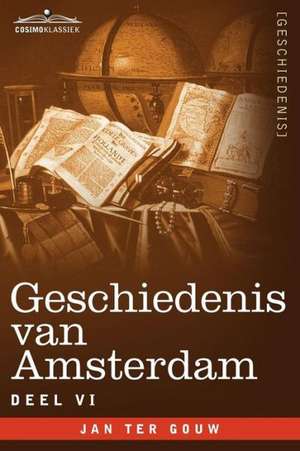 Geschiedenis Van Amsterdam - Deel VI - In Zeven Delen de Jan Ter Gouw