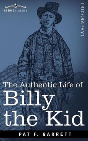 The Authentic Life of Billy the Kid de Pat F. Garrett