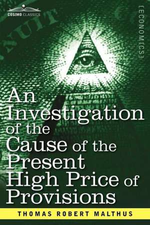 An Investigation of the Cause of the Present High Price of Provisions de Thomas Robert Malthus