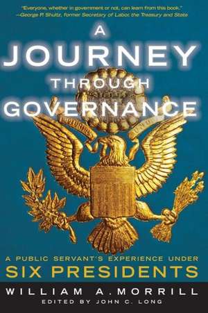 A Journey Through Governance: A Public Servant's Experience Under Six Presidents de William A Morrill