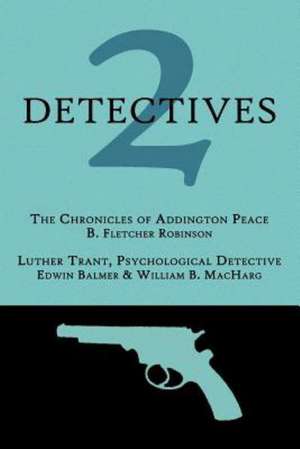 2 Detectives: The Chronicles of Addington Peace / Luther Trant, Psychological Detective de B. Fletcher Robinson