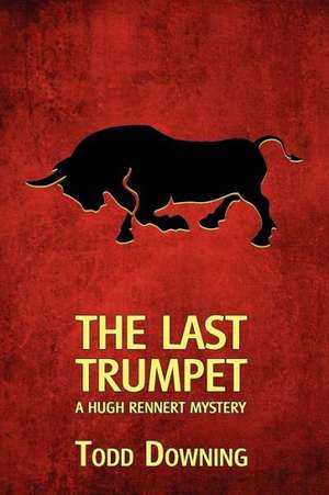 The Last Trumpet (a Hugh Rennert Mystery) de Todd Downing