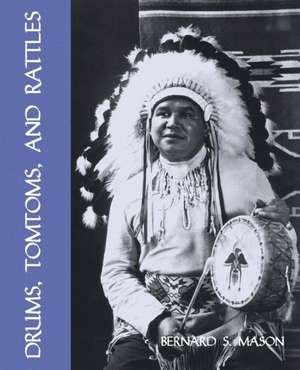 Drums, Tomtoms and Rattles: Primitive Percussion Instruments (Facsimile Reprint) de Bernard S. Mason