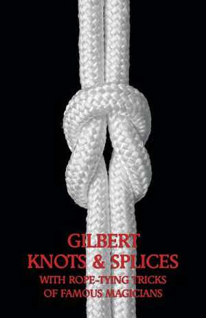 Gilbert Knots & Splices with Rope-Tying Tricks de Alfred Carlton Gilbert