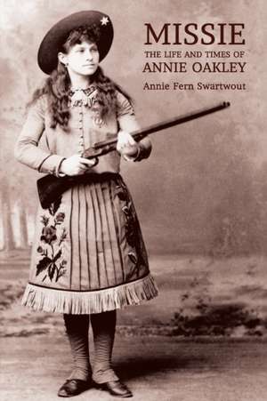 Missie: The Life and Times of Annie Oakley de Annie Fern Swartwout