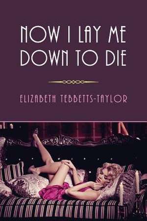 Now I Lay Me Down to Die de Tebbetts-Taylor, Elizabeth