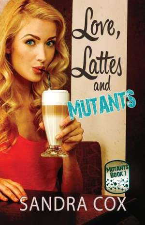 Love, Lattes and Mutants de Sandra Cox