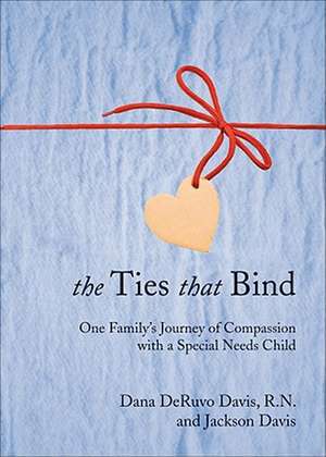 The Ties That Bind: One Family's Journey of Compassion with a Special Needs Child de Dana Deruvo Davis