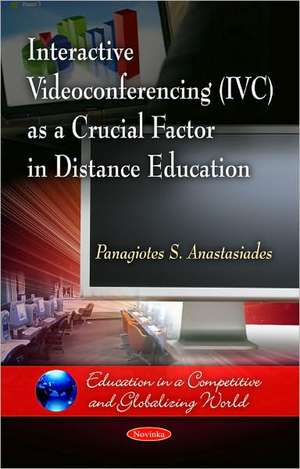 Interactive Videoconferencing (IVC) as a Crucial Factor in Distance Education de Panagiotes S Anastasiades