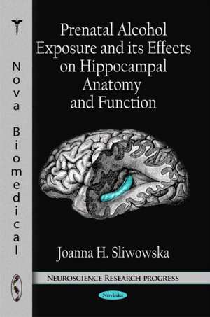 Prenatal Alcohol Exposure & Its Effects on Hippocampal Anatomy & Function de Joanna H. Sliwowska