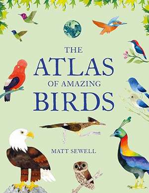 Atlas of Amazing Birds de Matt Sewell