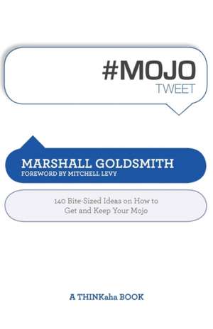 #Mojotweet: 140 Bite-Sized Ideas on How to Get and Keep Your Mojo de Marshall Goldsmith