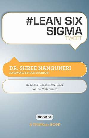 # Lean Six SIGMA Tweet Book01: Business Process Excellence for the Millennium de Dr. Shree Nanguneri