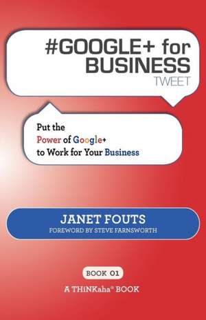 # Google+ for Business Tweet Book01: Put the Power of Google+ to Work for Your Business de Janet Fouts