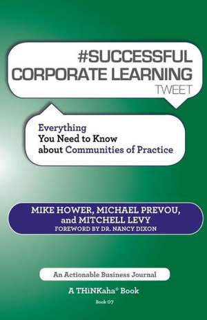 # Successful Corporate Learning Tweet Book07: Everything You Need to Know about Communities of Practice de Mike Hower