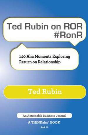 Ted Rubin on Ror #Ronr: 140 AHA Moments Exploring Return on Relationship de Ted Rubin