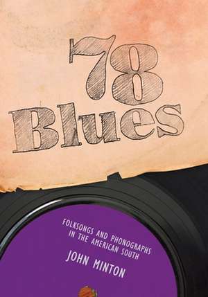 78 Blues: Folksongs and Phonographs in the American South de John Minton