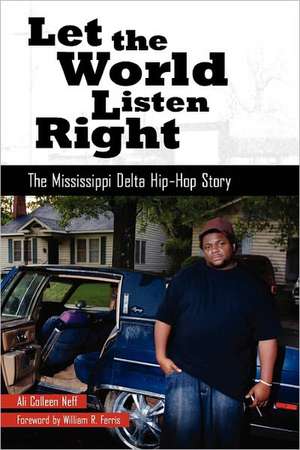 Let the World Listen Right: The Mississippi Delta Hip-Hop Story de Ali Colleen Neff