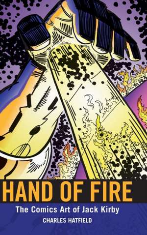 Hand of Fire: The Comics Art of Jack Kirby de Charles Hatfield