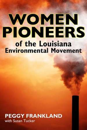 Women Pioneers of the Louisiana Environmental Movement de Peggy Franklin