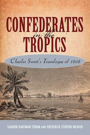 Confederates in the Tropics: Charles Swett's Travelogue of 1868 de Sharon Hartman Strom