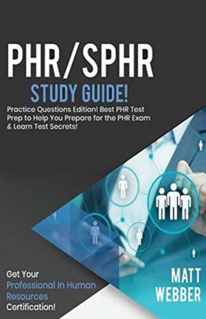 PHR/SPHR Study Guide - Practice Questions! Best PHR Test Prep to Help You Prepare for the PHR Exam! Get PHR Certification! de Matt Webber