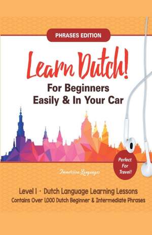 Learn Dutch For Beginners Easily! Phrases Edition! Contains Over 1000 Dutch Beginner & Intermediate Phrases de Immersion Languages