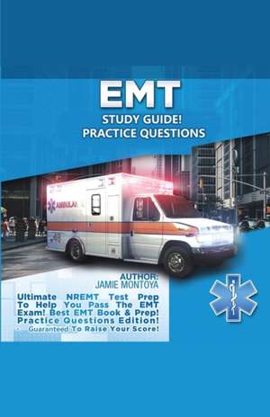 EMT Study Guide! Practice Questions Edition ! Ultimate NREMT Test Prep To Help You Pass The EMT Exam! Best EMT Book & Prep! Practice Questions Edition. Guaranteed To Raise Your Score! de Jamie Montoya