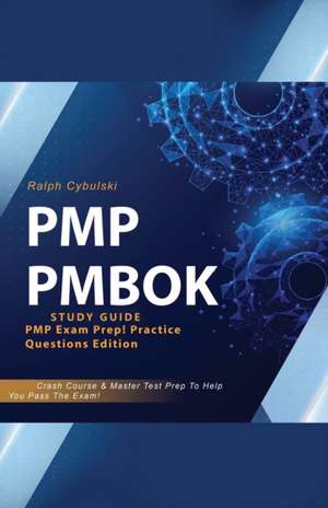 PMP PMBOK Study Guide! PMP Exam Prep! Practice Questions Edition! Crash Course & Master Test Prep To Help You Pass The Exam de Ralph Cybulski