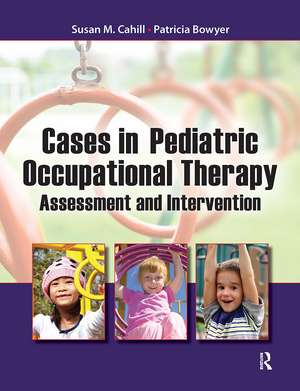 Cases in Pediatric Occupational Therapy: Assessment and Intervention de Susan Cahill