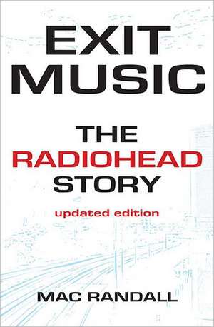 Exit Music: The Radiohead Story Updated Edition de Mac Randall