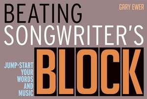 Beating Songwriter's Block: Jump-Start Your Words and Music de Gary Ewer