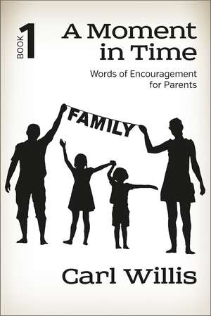 A Moment in Time Book 1: Words of Encouragement for Parents de Pastor Carl Willis