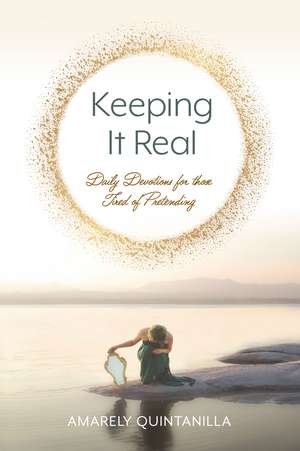 Keeping it Real: Daily Devotions for Those Tired of Pretending de Amarely Quintanilla