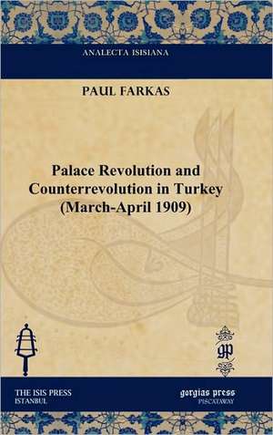 Palace Revolution and Counterrevolution in Turkey (March-April 1909) de Paul Farkas